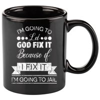 I'm Going To Let God Fix It Because If I Fix It 11oz C Handle Ceramic Mug