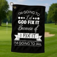 I'm Going To Let God Fix It Because If I Fix It Golf Towel
