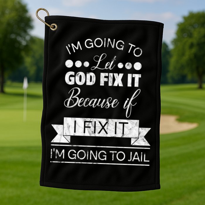 I'm Going To Let God Fix It Because If I Fix It Golf Towel