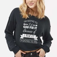 I'm Going To Let God Fix It Because If I Fix It Cropped Pullover Crew