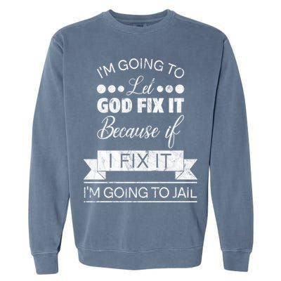 I'm Going To Let God Fix It Because If I Fix It Garment-Dyed Sweatshirt