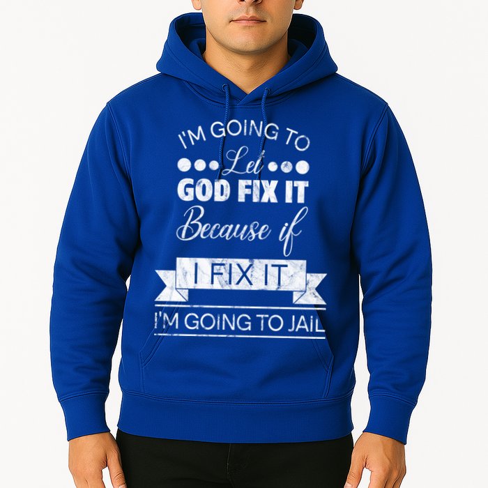 I'm Going To Let God Fix It Because If I Fix It Hoodie