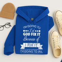 I'm Going To Let God Fix It Because If I Fix It Hoodie