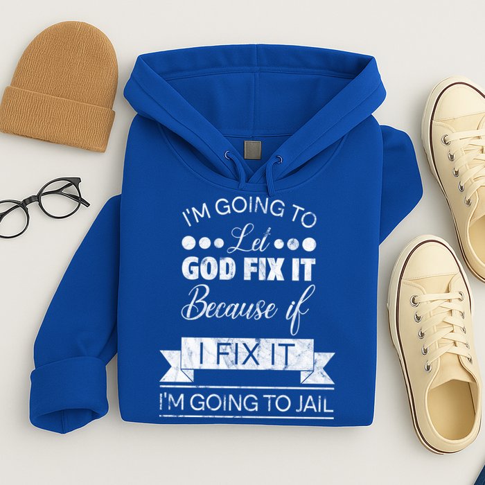 I'm Going To Let God Fix It Because If I Fix It Hoodie