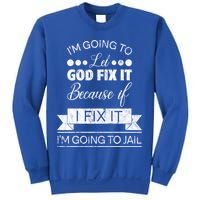 I'm Going To Let God Fix It Because If I Fix It Sweatshirt
