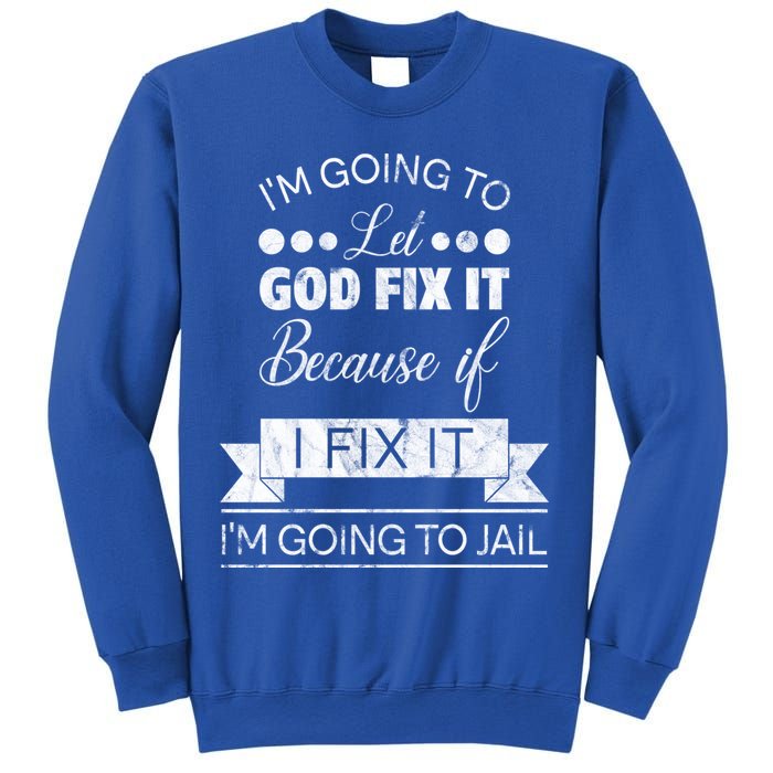I'm Going To Let God Fix It Because If I Fix It Sweatshirt