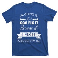 I'm Going To Let God Fix It Because If I Fix It T-Shirt