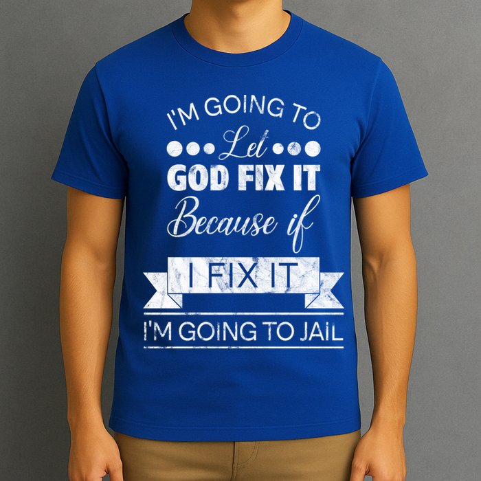 I'm Going To Let God Fix It Because If I Fix It T-Shirt