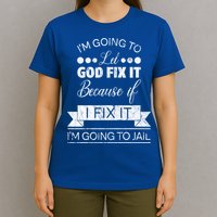 I'm Going To Let God Fix It Because If I Fix It T-Shirt