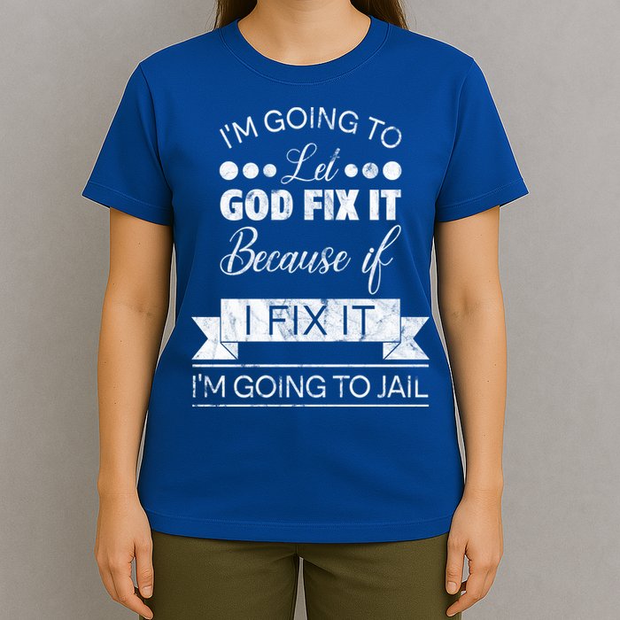 I'm Going To Let God Fix It Because If I Fix It T-Shirt