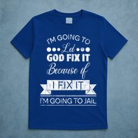 I'm Going To Let God Fix It Because If I Fix It T-Shirt