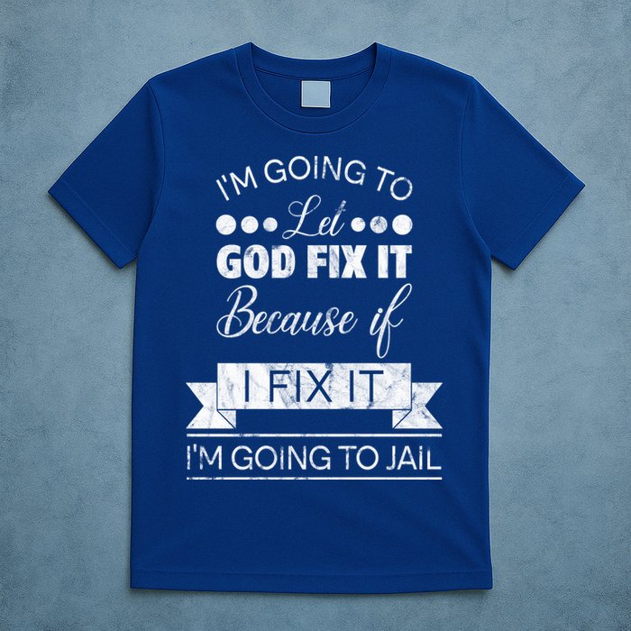 I'm Going To Let God Fix It Because If I Fix It T-Shirt