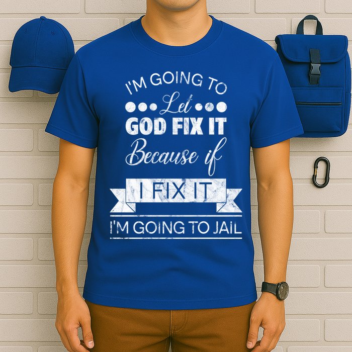 I'm Going To Let God Fix It Because If I Fix It T-Shirt