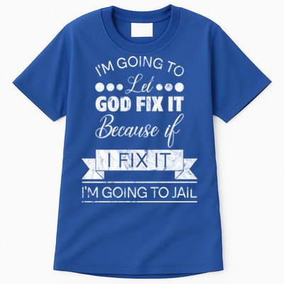 I'm Going To Let God Fix It Because If I Fix It Tall T-Shirt