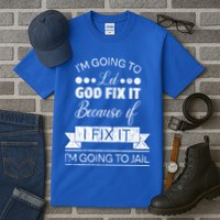 I'm Going To Let God Fix It Because If I Fix It Tall T-Shirt