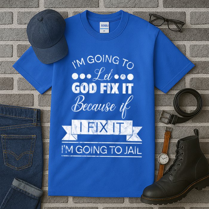 I'm Going To Let God Fix It Because If I Fix It Tall T-Shirt