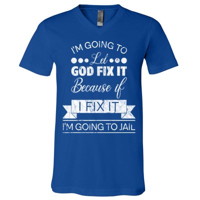I'm Going To Let God Fix It Because If I Fix It V-Neck T-Shirt