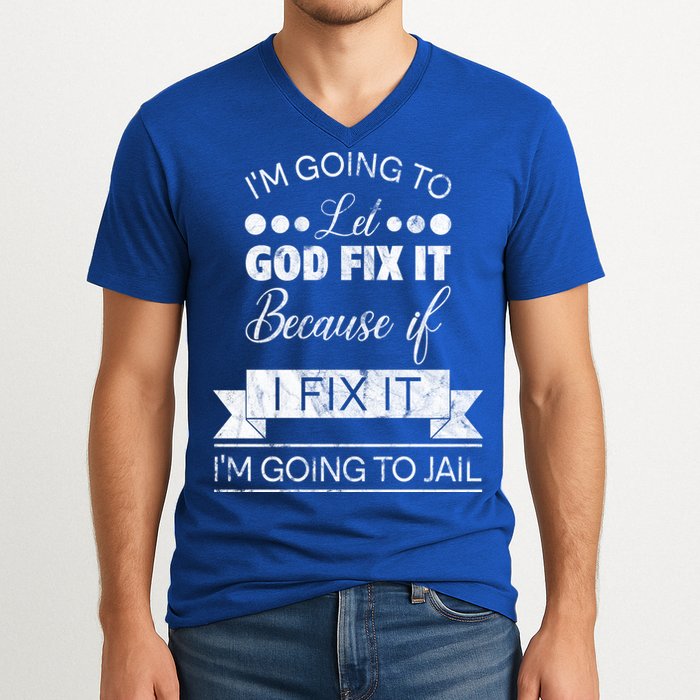 I'm Going To Let God Fix It Because If I Fix It V-Neck T-Shirt