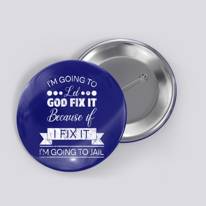 I'm Going To Let God Fix It Because If I Fix It Button