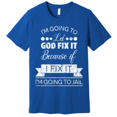 I'm Going To Let God Fix It Because If I Fix It Premium T-Shirt