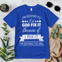 I'm Going To Let God Fix It Because If I Fix It Premium T-Shirt
