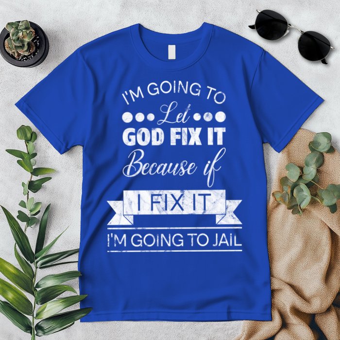 I'm Going To Let God Fix It Because If I Fix It Premium T-Shirt