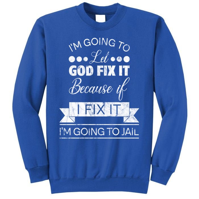 I'm Going To Let God Fix It Because If I Fix It Tall Sweatshirt