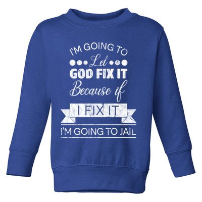 I'm Going To Let God Fix It Because If I Fix It Toddler Sweatshirt