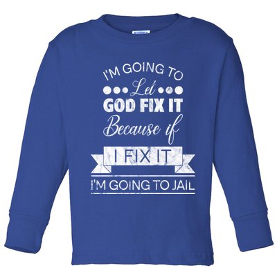 I'm Going To Let God Fix It Because If I Fix It Toddler Long Sleeve Shirt