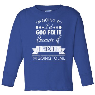 I'm Going To Let God Fix It Because If I Fix It Toddler Long Sleeve Shirt