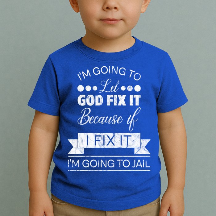 I'm Going To Let God Fix It Because If I Fix It Toddler T-Shirt