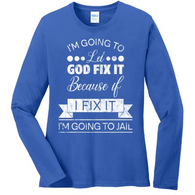 I'm Going To Let God Fix It Because If I Fix It Ladies Long Sleeve Shirt