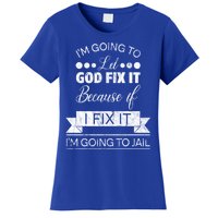 I'm Going To Let God Fix It Because If I Fix It Women's T-Shirt