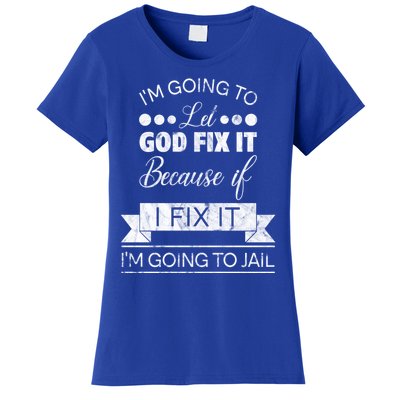 I'm Going To Let God Fix It Because If I Fix It Women's T-Shirt