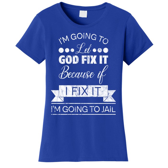 I'm Going To Let God Fix It Because If I Fix It Women's T-Shirt