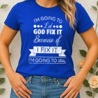 I'm Going To Let God Fix It Because If I Fix It Womens T-Shirt