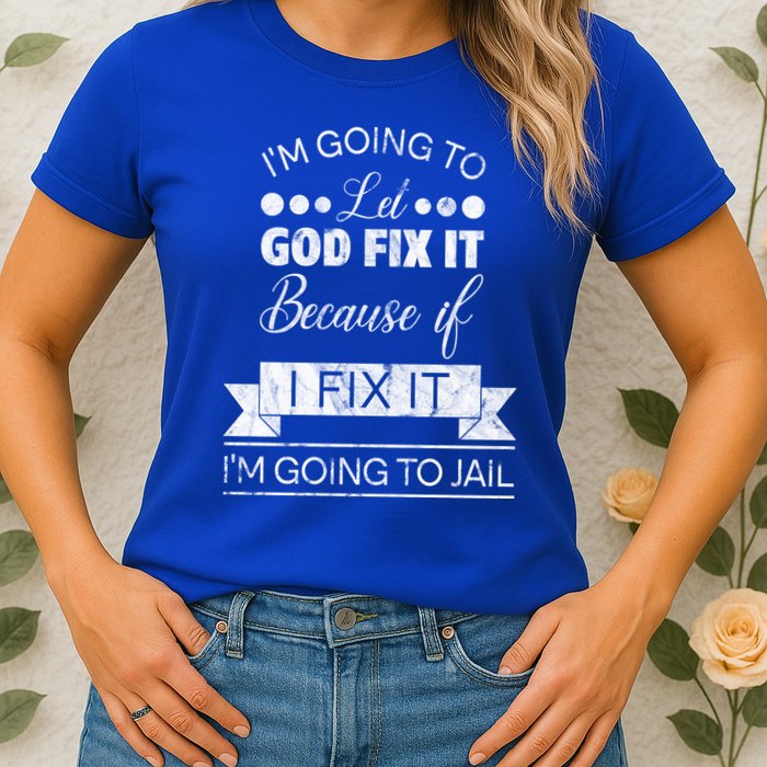 I'm Going To Let God Fix It Because If I Fix It Womens T-Shirt