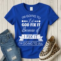 I'm Going To Let God Fix It Because If I Fix It Womens T-Shirt