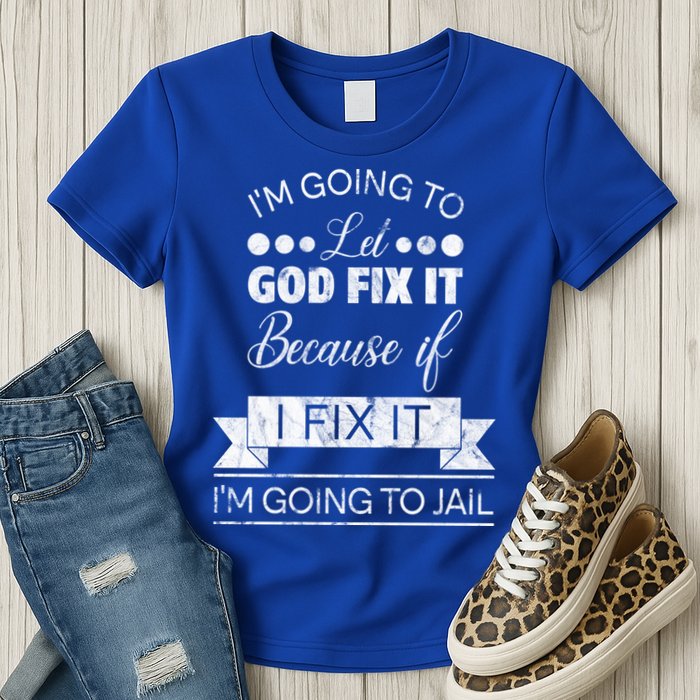 I'm Going To Let God Fix It Because If I Fix It Womens T-Shirt