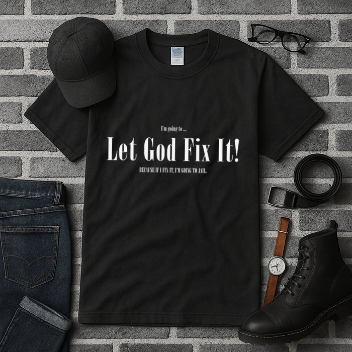I'm Going To Let God Fix It If I Fix It I'm Going To Jail  Tall T-Shirt