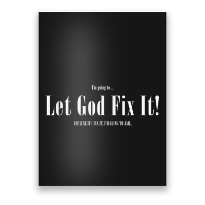 I'm Going To Let God Fix It If I Fix It I'm Going To Jail  Poster