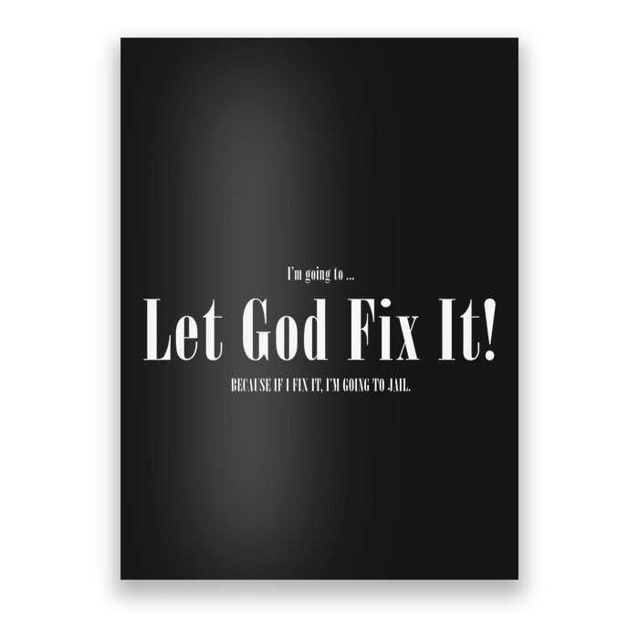 I'm Going To Let God Fix It If I Fix It I'm Going To Jail  Poster