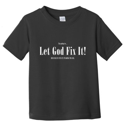 I'm Going To Let God Fix It If I Fix It I'm Going To Jail  Toddler T-Shirt
