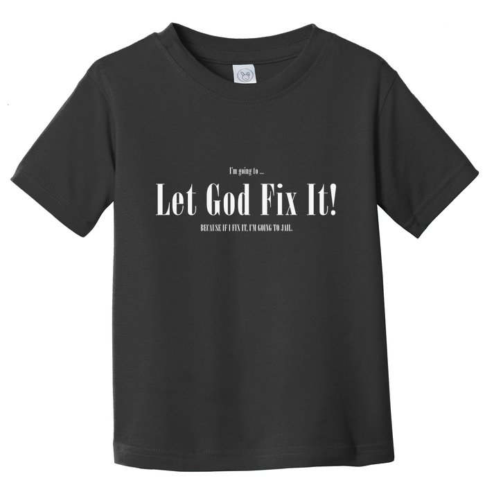 I'm Going To Let God Fix It If I Fix It I'm Going To Jail  Toddler T-Shirt