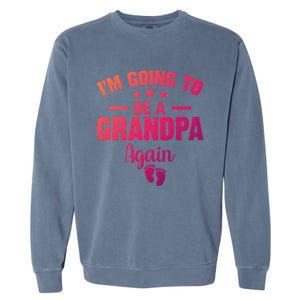 Im Going To Be A Grandpa Again Promoted To Grandpa Again Cute Gift Garment-Dyed Sweatshirt