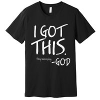 I Got This. Stop Worrying. God Jesus Christian Faith Premium T-Shirt