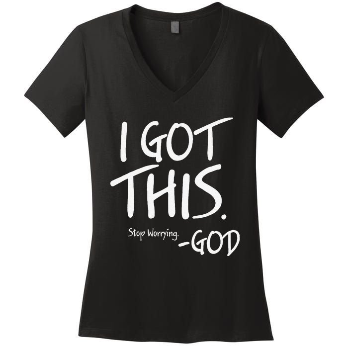 I Got This. Stop Worrying. God Jesus Christian Faith Women's V-Neck T-Shirt