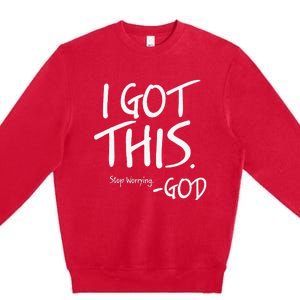 I Got This. Stop Worrying. God Jesus Christian Faith Premium Crewneck Sweatshirt