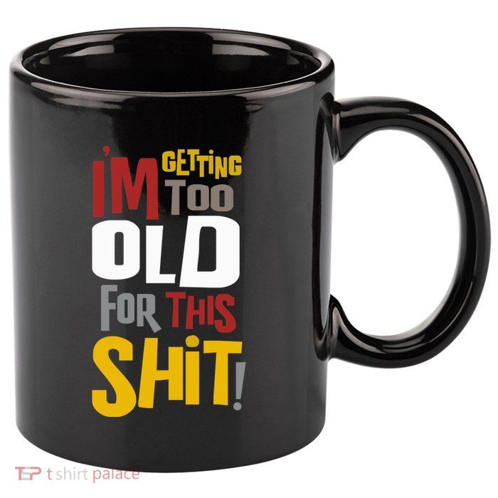 IM GETTING TOO OLD FOR THIS 11oz C Handle Ceramic Mug