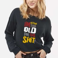 IM GETTING TOO OLD FOR THIS Cropped Pullover Crew